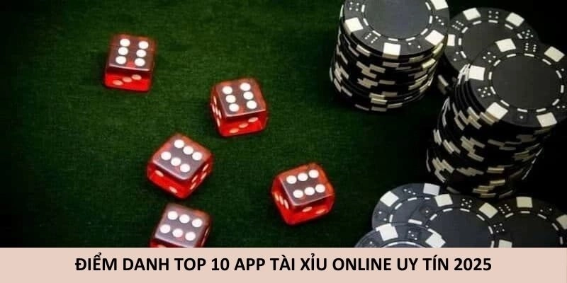 Top 10 app tài xỉu online uy tín nhất 2025 anh em có thể tham khảo